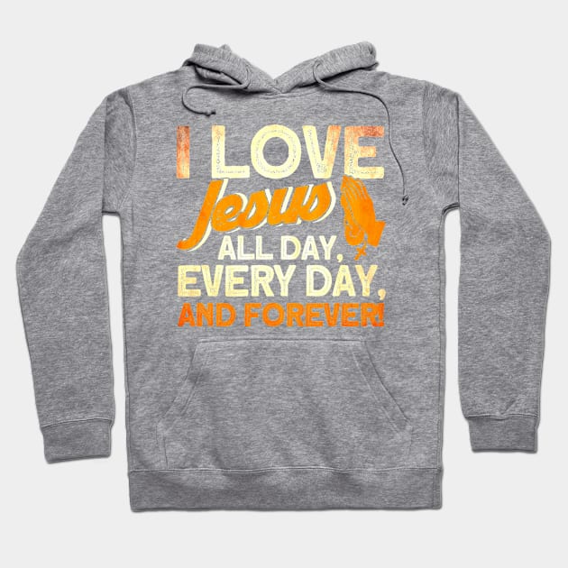 I Love Jesus All Day Every Day And Forever Bible Christian Hoodie by Toeffishirts